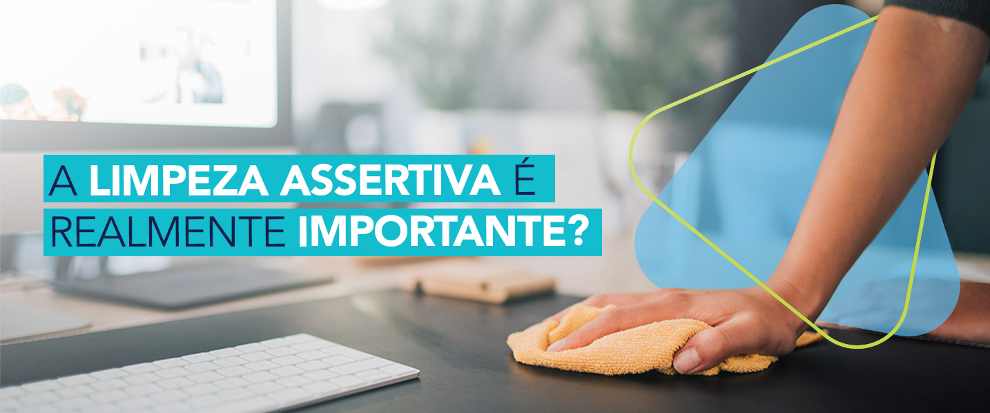 Por que a limpeza assertiva é tão importante no ambiente de trabalho?